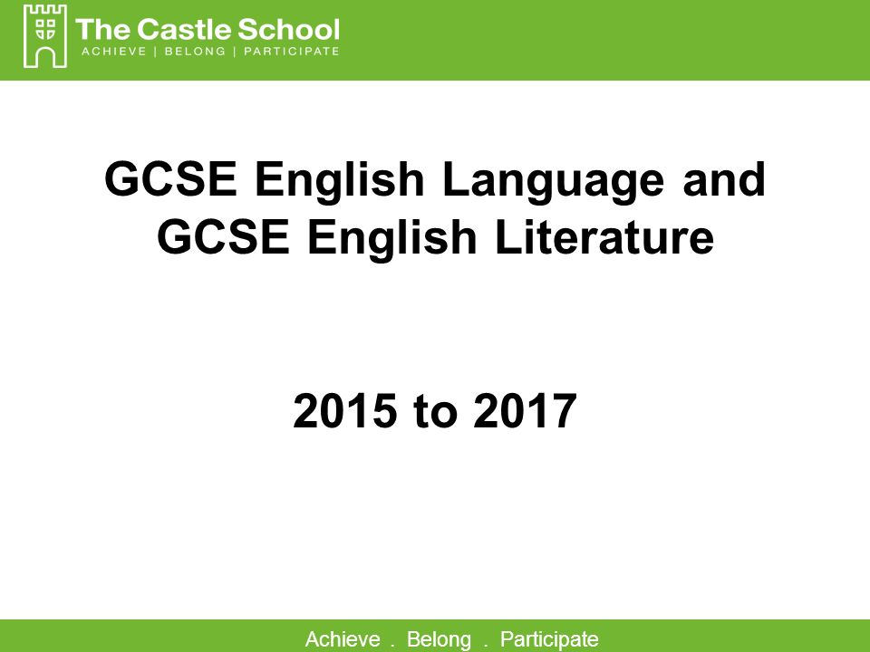 Achieve. Belong. Participate GCSE English Language and GCSE English Literature 2015 to 2017