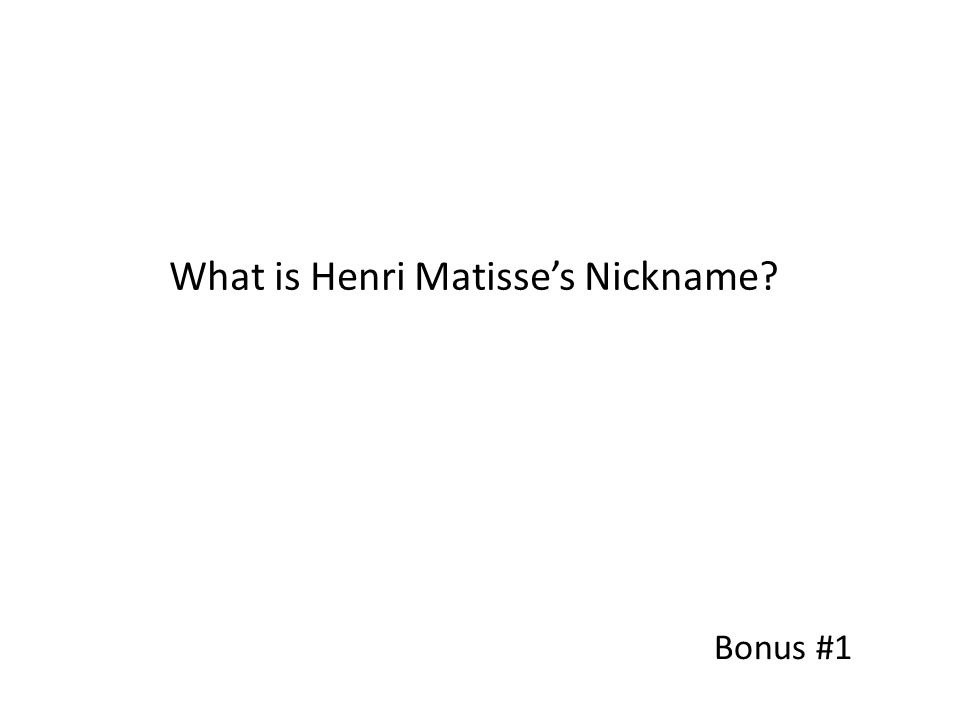 Bonus #1 What is Henri Matisse’s Nickname