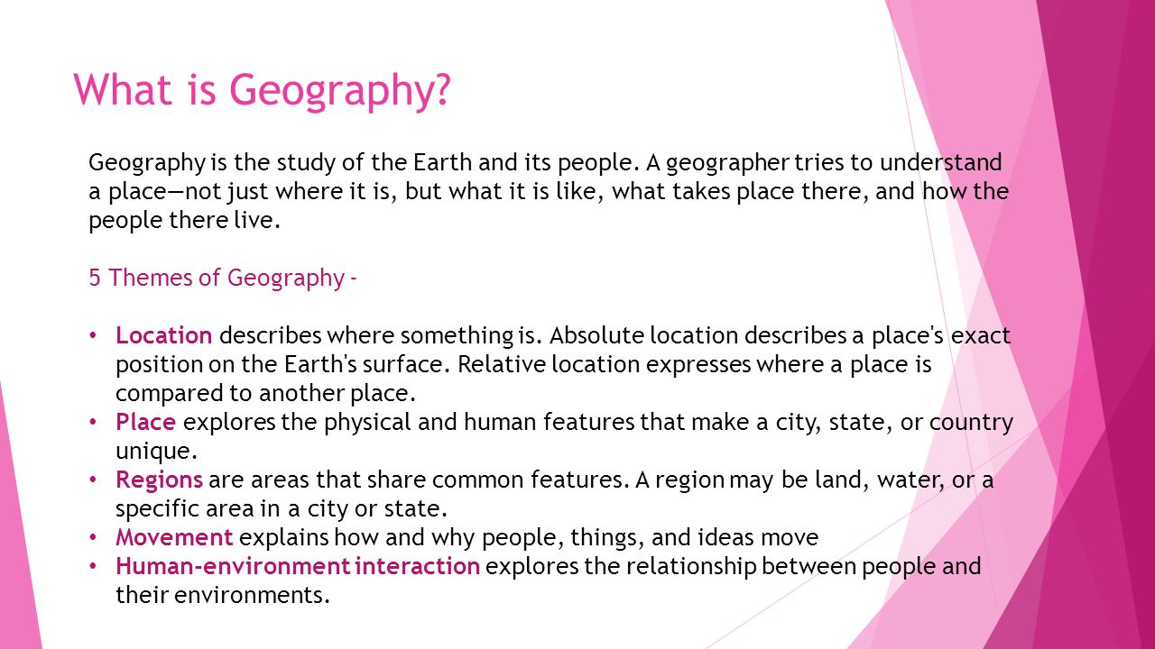 What is Geography. Geography is the study of the Earth and its people.