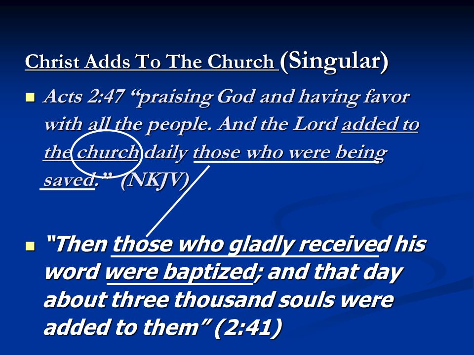 Christ Adds To The Church (Singular) Acts 2:47 praising God and having favor with all the people.
