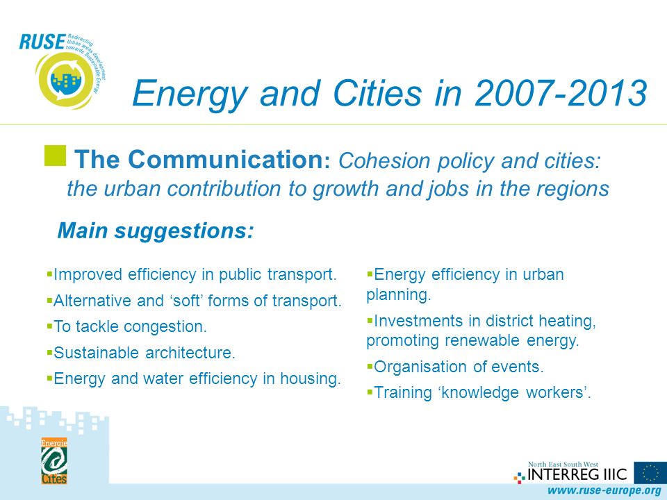 Energy and Cities in The Communication : Cohesion policy and cities: the urban contribution to growth and jobs in the regions  Improved efficiency in public transport.