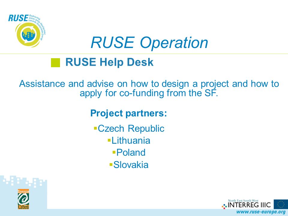 RUSE Operation RUSE Help Desk Assistance and advise on how to design a project and how to apply for co-funding from the SF.