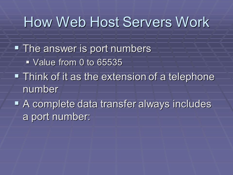 How Web Host Servers Work  The answer is port numbers  Value from 0 to  Think of it as the extension of a telephone number  A complete data transfer always includes a port number:
