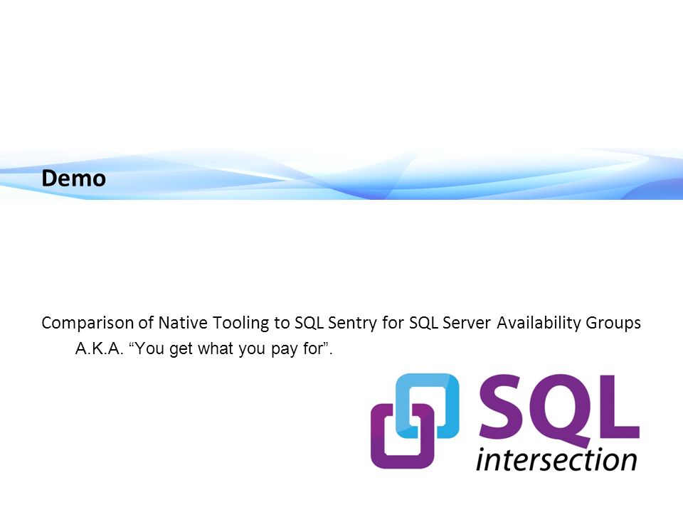 Demo Comparison of Native Tooling to SQL Sentry for SQL Server Availability Groups A.K.A.