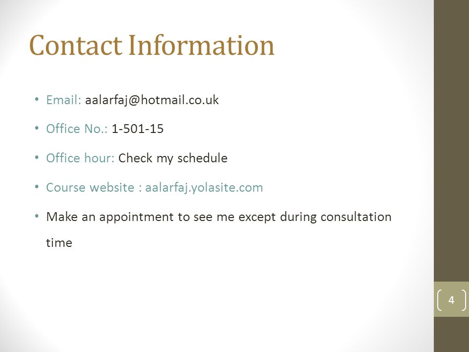 Contact Information   Office No.: Office hour: Check my schedule Course website : aalarfaj.yolasite.com Make an appointment to see me except during consultation time 4