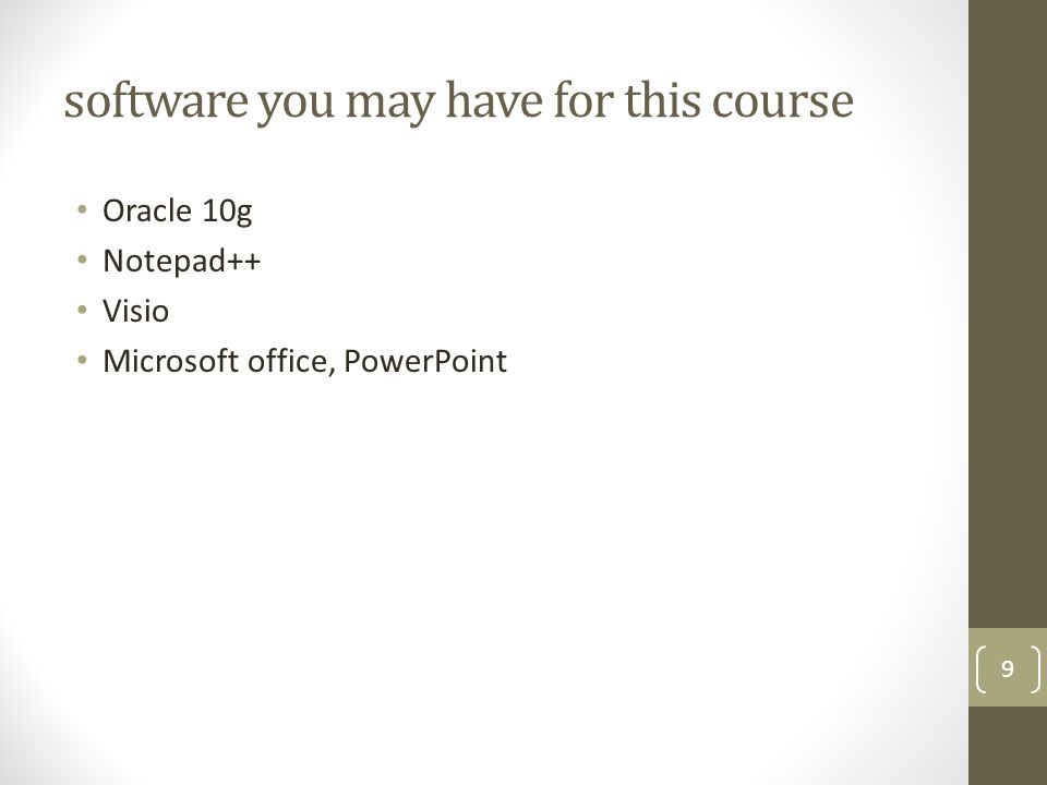 software you may have for this course Oracle 10g Notepad++ Visio Microsoft office, PowerPoint 9