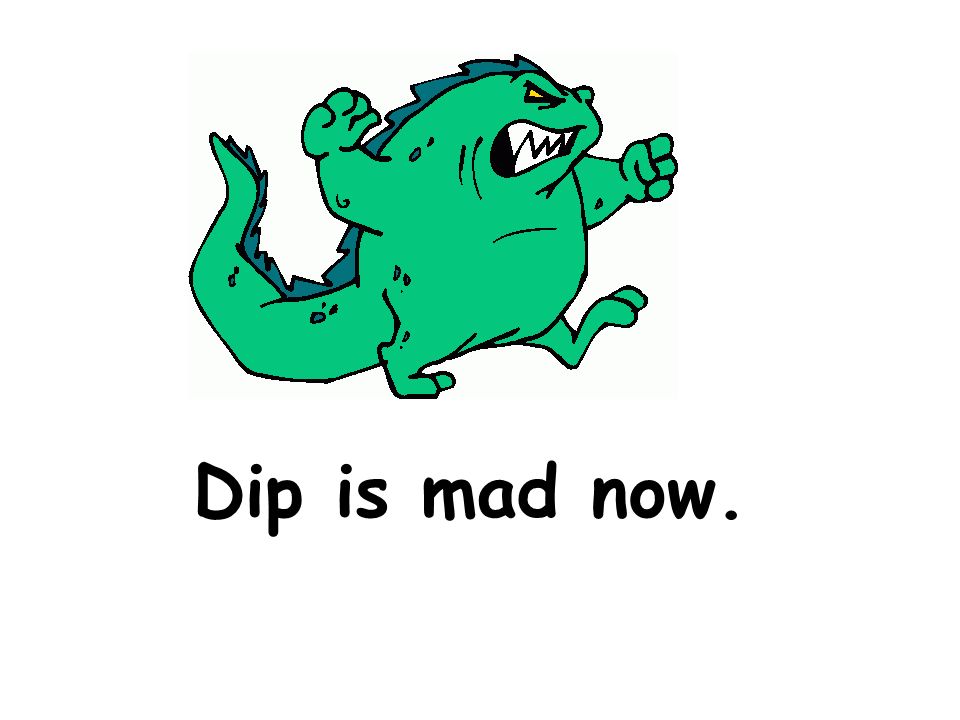 Dip is mad now.