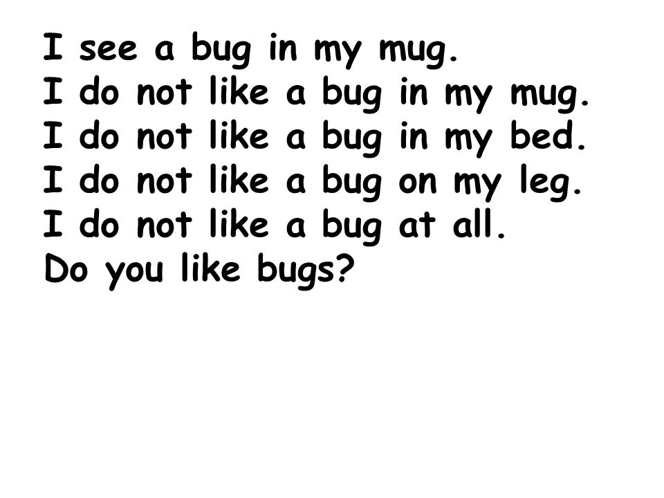 I see a bug in my mug. I do not like a bug in my mug.
