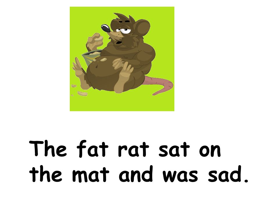 The fat rat sat on the mat and was sad.