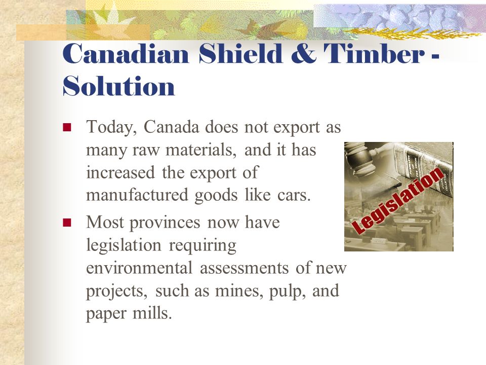 Canadian Shield & Timber - Problem In the past, almost all of Canada’s exports were raw materials such as minerals and timber.