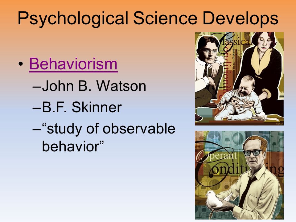 Psychological Science Develops Behaviorism –John B.