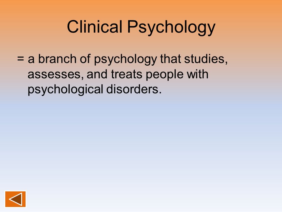 Clinical Psychology = a branch of psychology that studies, assesses, and treats people with psychological disorders.