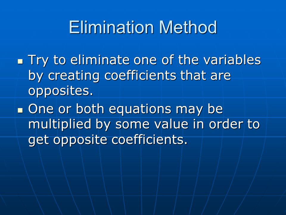 Elimination Method Try to eliminate one of the variables by creating coefficients that are opposites.