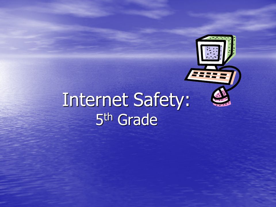 Internet Safety: 5 th Grade