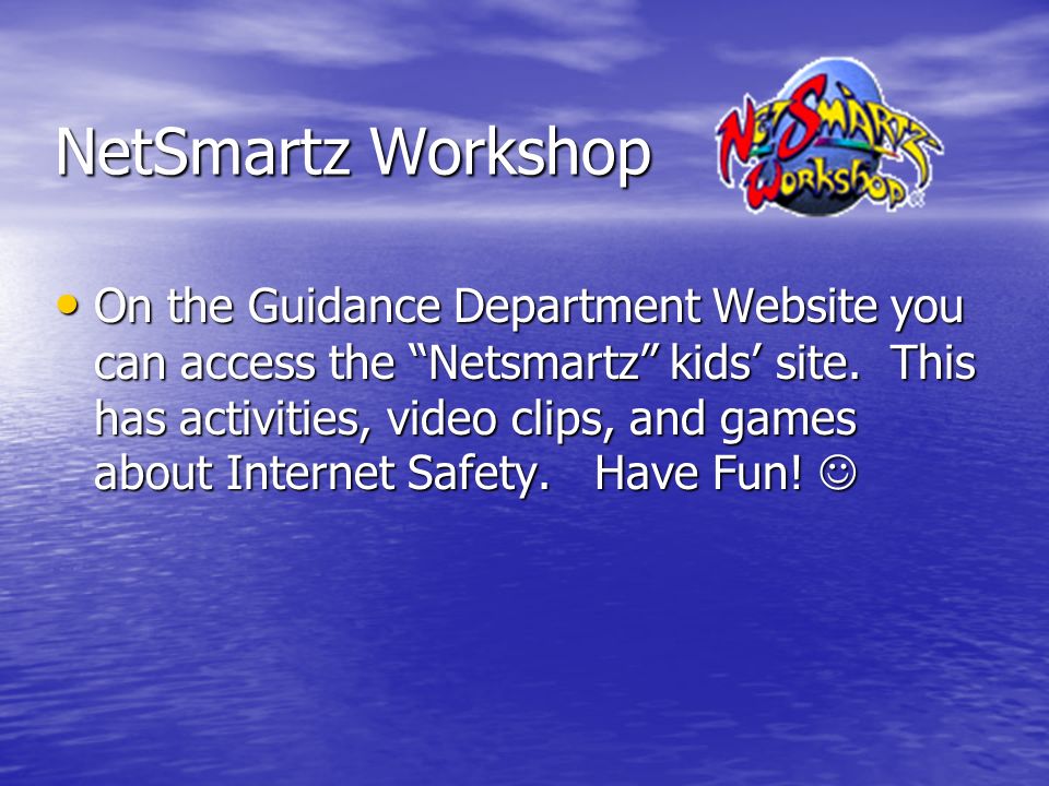 NetSmartz Workshop On the Guidance Department Website you can access the Netsmartz kids’ site.