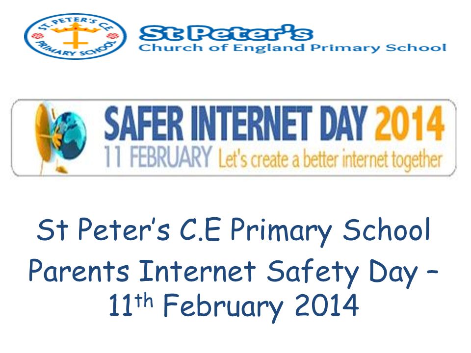 St Peter’s C.E Primary School Parents Internet Safety Day – 11 th February 2014