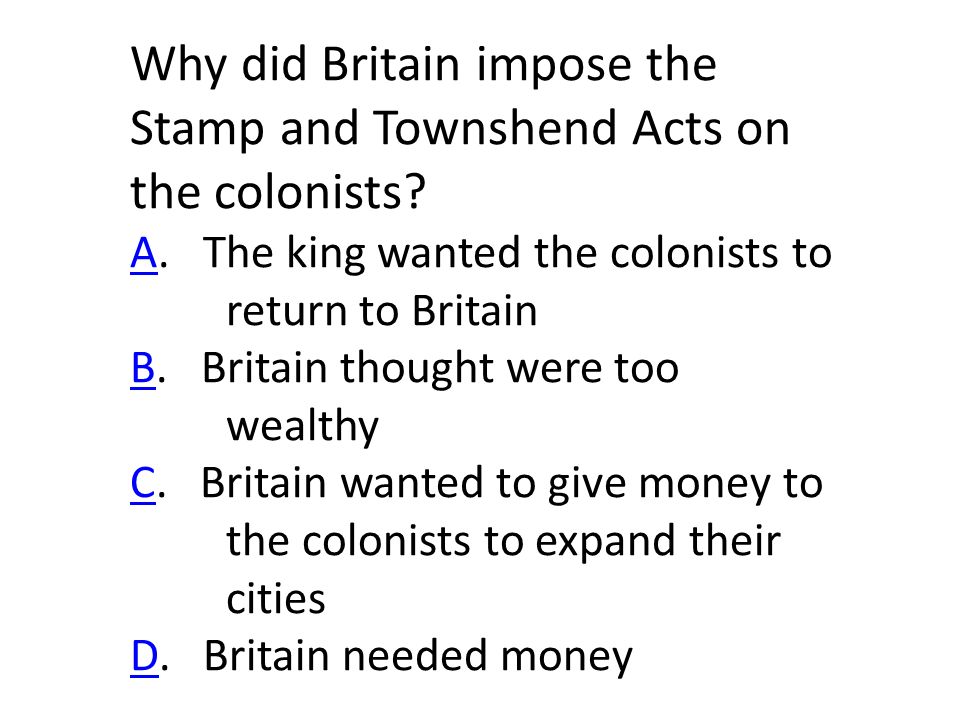 Why did Britain impose the Stamp and Townshend Acts on the colonists.