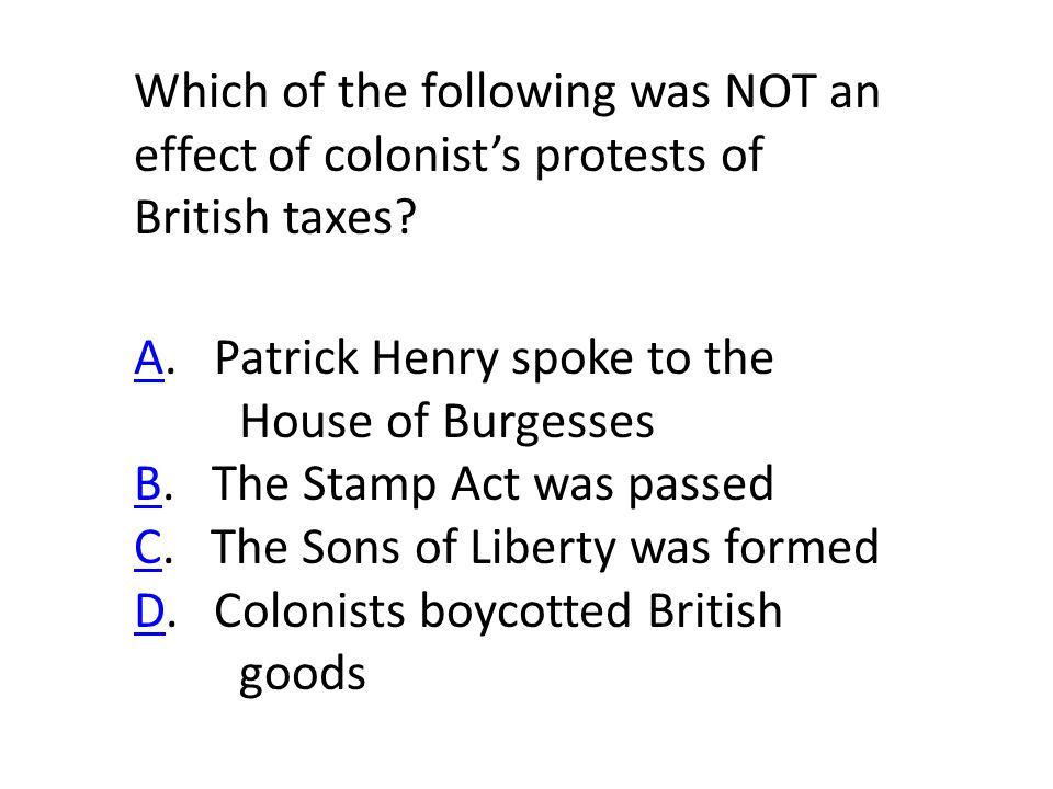 Which of the following was NOT an effect of colonist’s protests of British taxes.