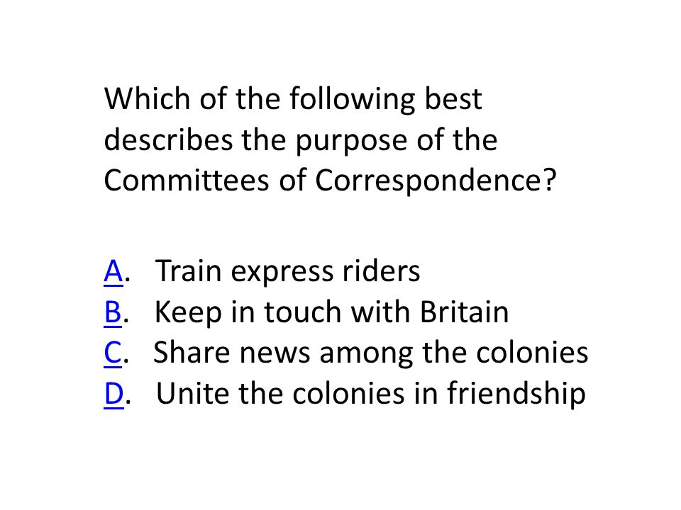 Which of the following best describes the purpose of the Committees of Correspondence.