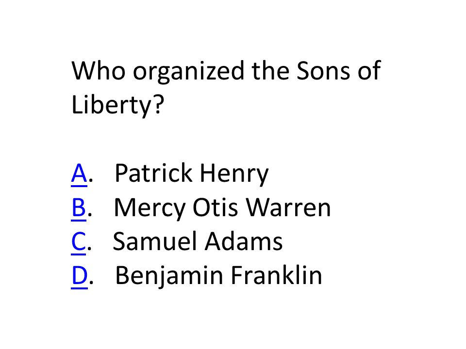 Who organized the Sons of Liberty. AA. Patrick Henry BB.