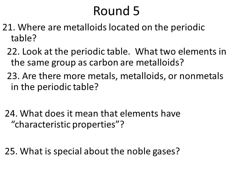 Round Where are metalloids located on the periodic table.