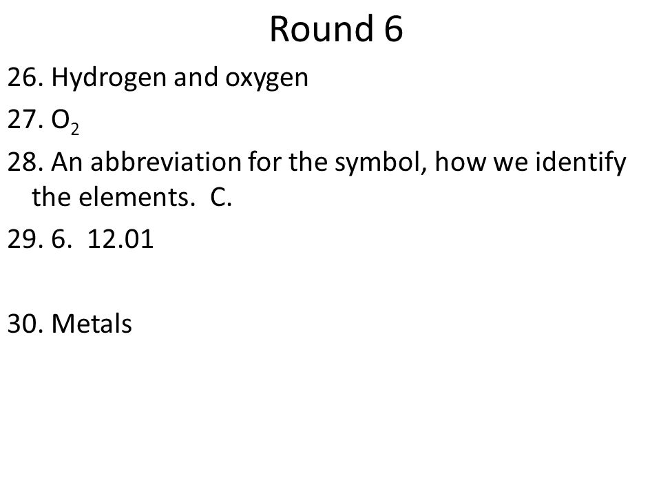 Round Hydrogen and oxygen 27. O