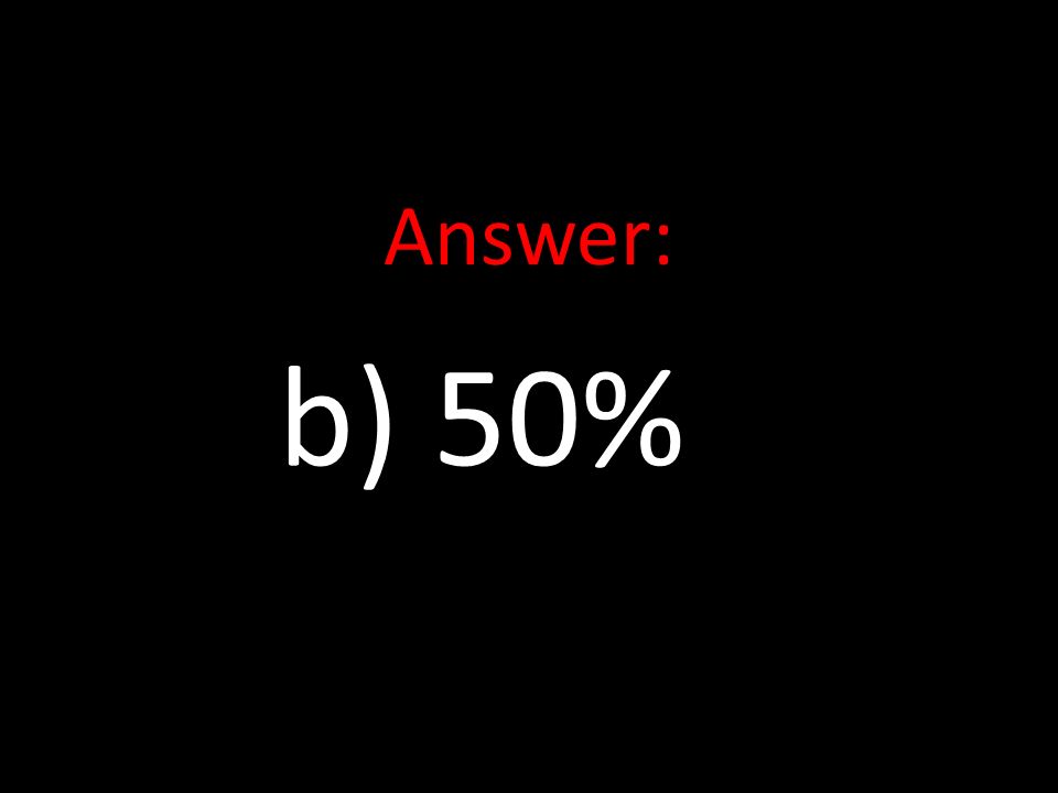 Answer: b) 50%