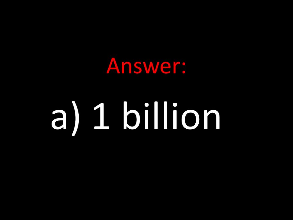 Answer: a) 1 billion