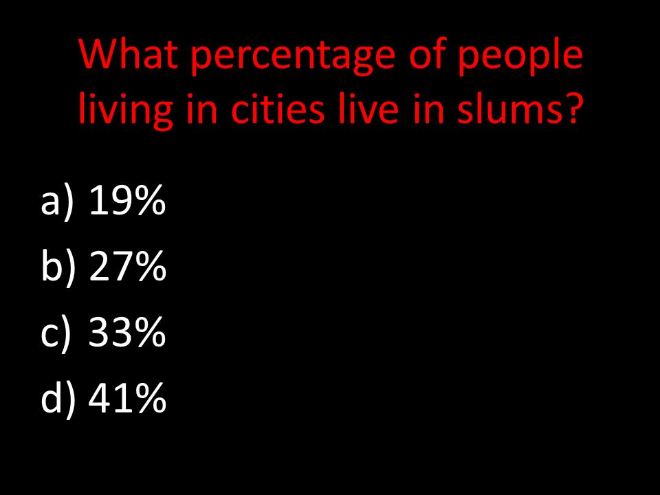 What percentage of people living in cities live in slums a) 19% b) 27% c) 33% d) 41%