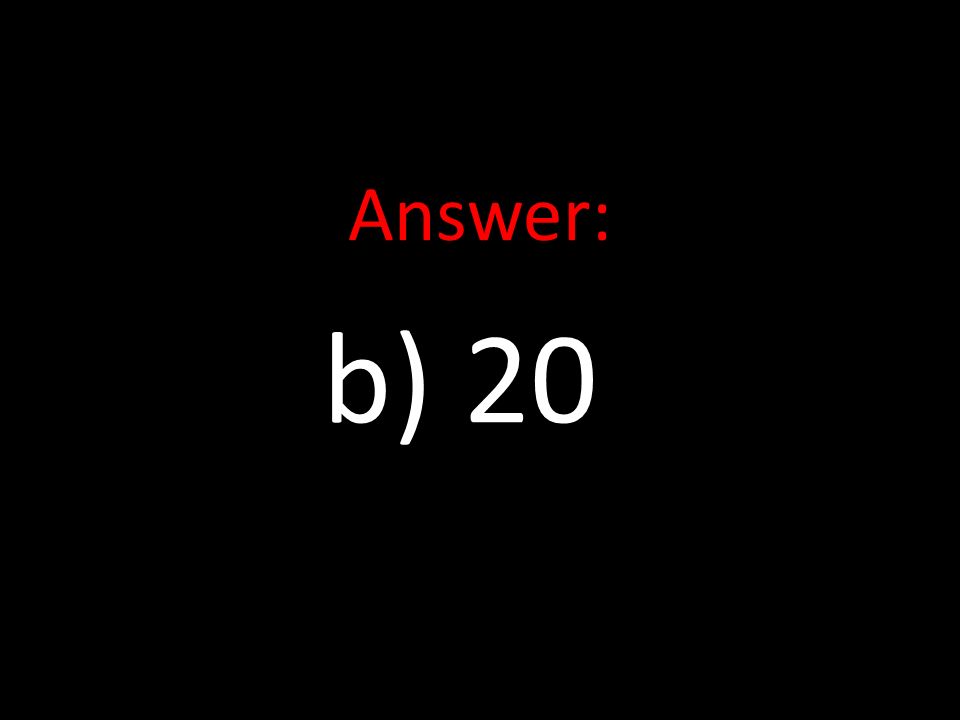 Answer: b) 20