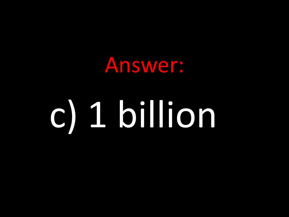 Answer: c) 1 billion