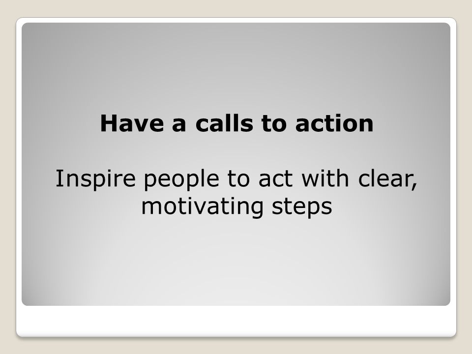Have a calls to action Inspire people to act with clear, motivating steps