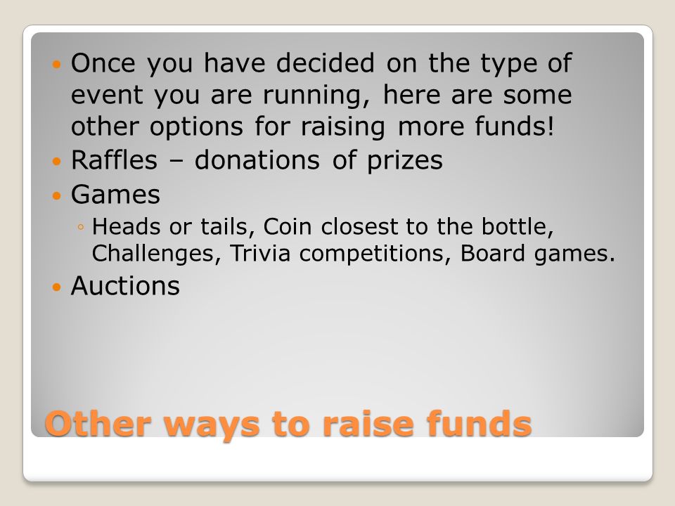Other ways to raise funds Once you have decided on the type of event you are running, here are some other options for raising more funds.