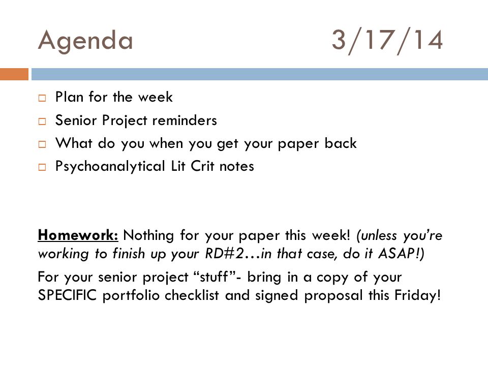 Agenda 3/17/14  Plan for the week  Senior Project reminders  What do you when you get your paper back  Psychoanalytical Lit Crit notes Homework: Nothing for your paper this week.