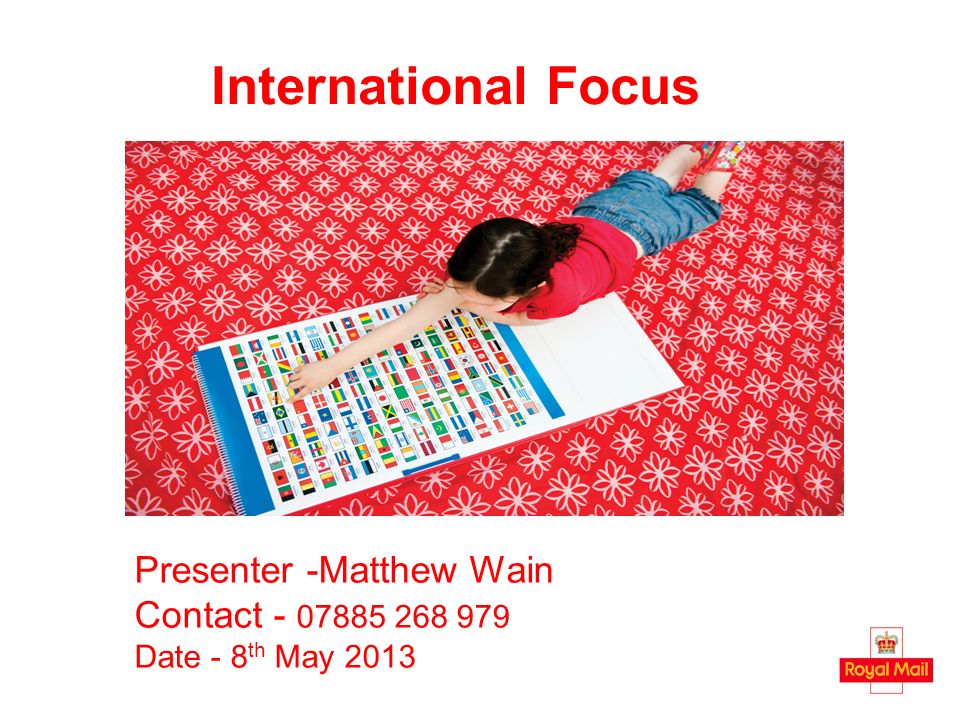 International Focus Presenter -Matthew Wain Contact Date - 8 th May 2013