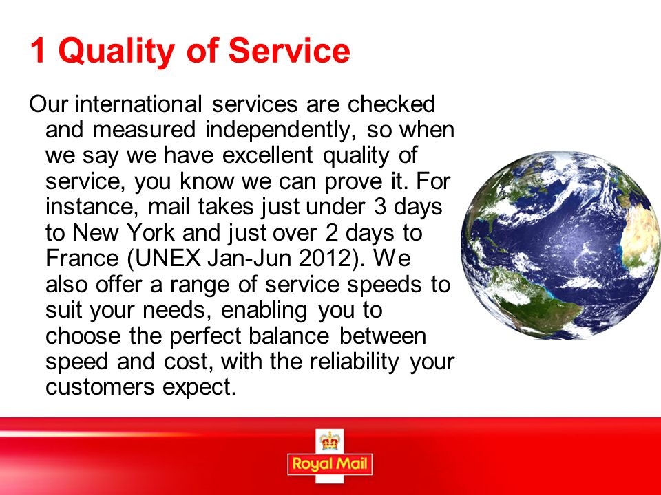 1 Quality of Service Our international services are checked and measured independently, so when we say we have excellent quality of service, you know we can prove it.