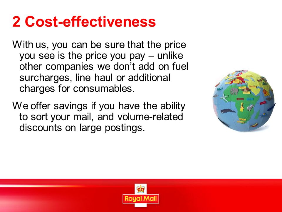2 Cost-effectiveness With us, you can be sure that the price you see is the price you pay – unlike other companies we don’t add on fuel surcharges, line haul or additional charges for consumables.