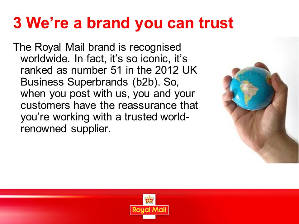 3 We’re a brand you can trust The Royal Mail brand is recognised worldwide.
