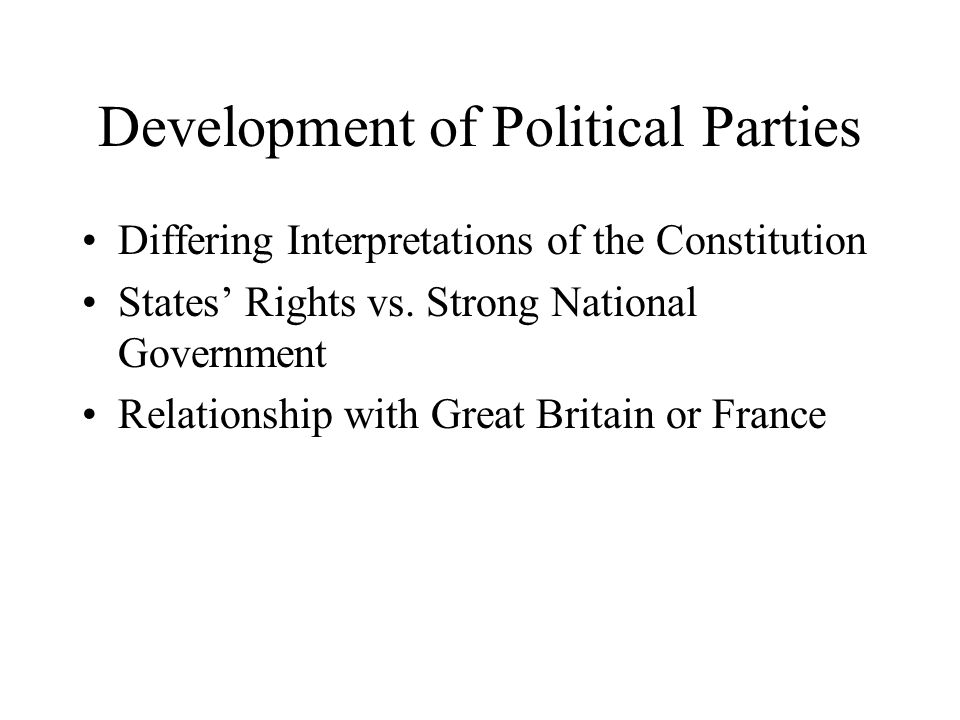 Development of Political Parties Differing Interpretations of the Constitution States’ Rights vs.