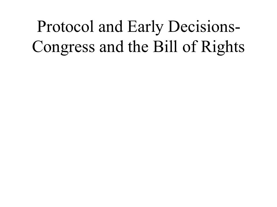 Protocol and Early Decisions- Congress and the Bill of Rights