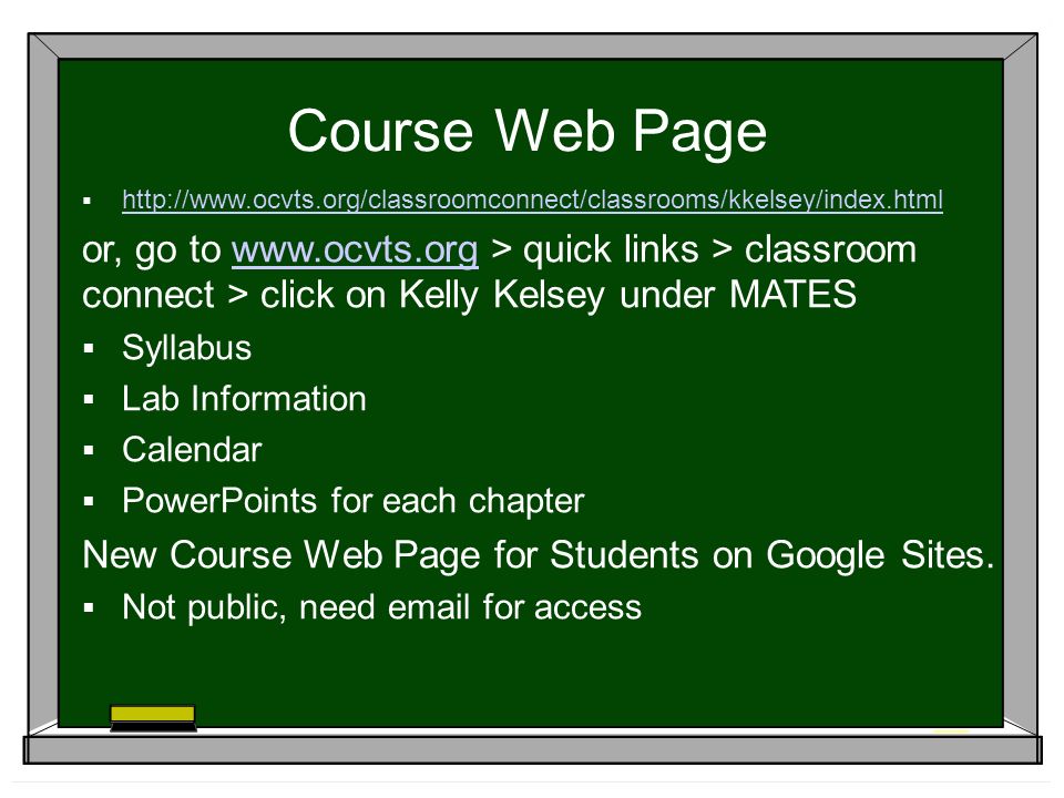 Course Web Page      or, go to   > quick links > classroom connect > click on Kelly Kelsey under MATESwww.ocvts.org  Syllabus  Lab Information  Calendar  PowerPoints for each chapter New Course Web Page for Students on Google Sites.