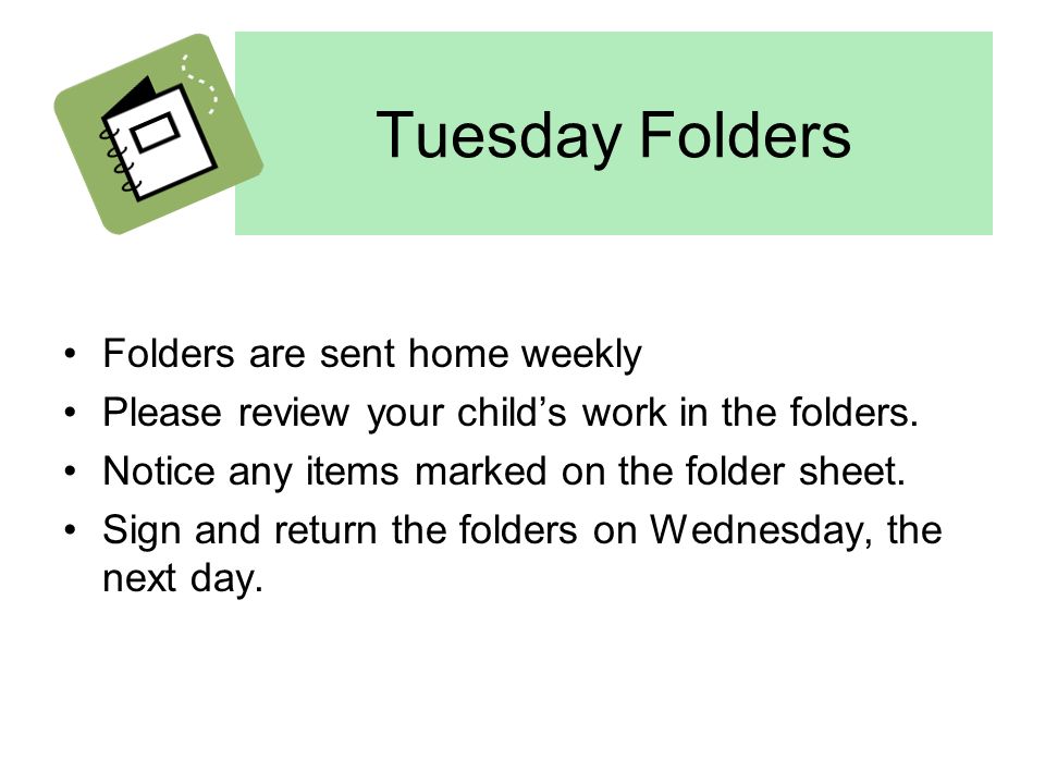 Tuesday Folders Folders are sent home weekly Please review your child’s work in the folders.