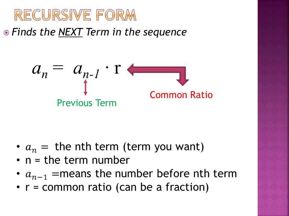  Finds the NEXT Term in the sequence a n = a n-1 ∙ r Previous Term Common Ratio