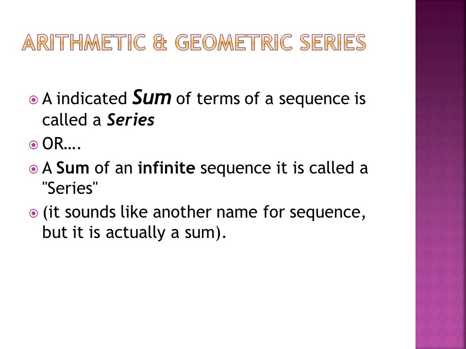  A indicated Sum of terms of a sequence is called a Series  OR….