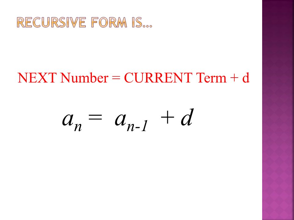 NEXT Number = CURRENT Term + d a n = a n-1 + d