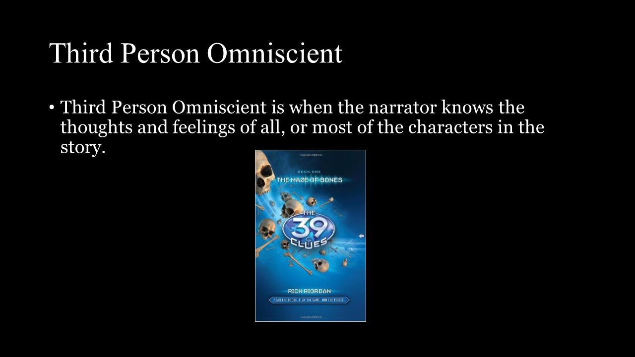 Third Person Omniscient Third Person Omniscient is when the narrator knows the thoughts and feelings of all, or most of the characters in the story.