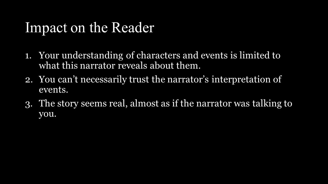 Impact on the Reader 1.Your understanding of characters and events is limited to what this narrator reveals about them.