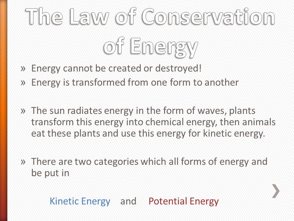 » Energy cannot be created or destroyed.