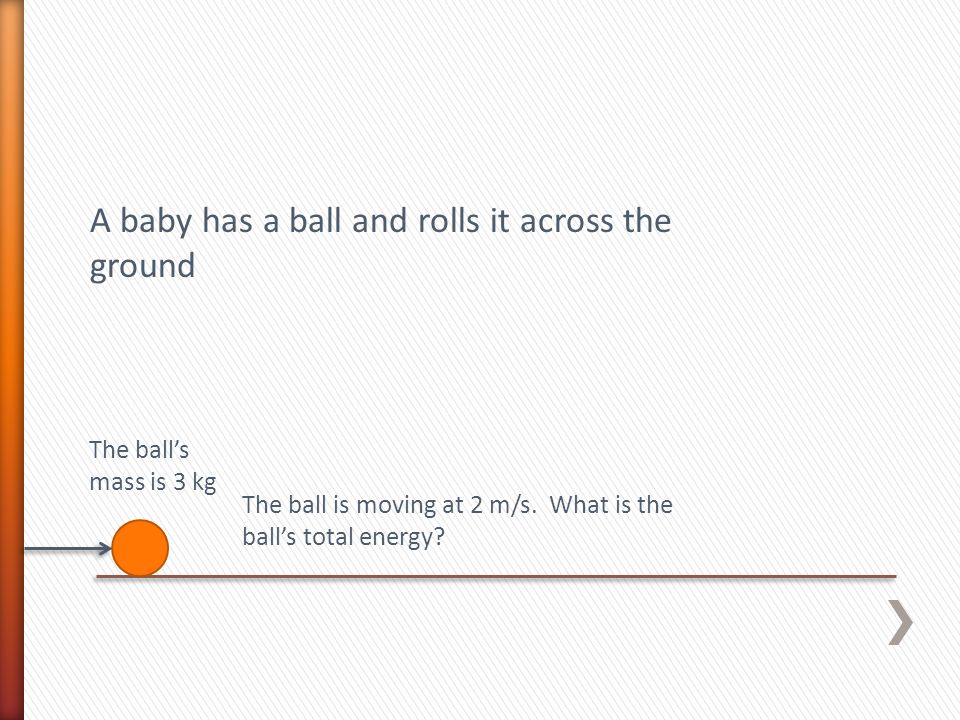 A baby has a ball and rolls it across the ground The ball’s mass is 3 kg The ball is moving at 2 m/s.