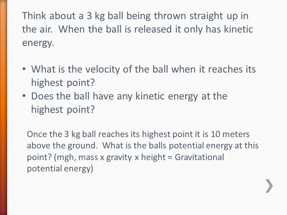 Think about a 3 kg ball being thrown straight up in the air.